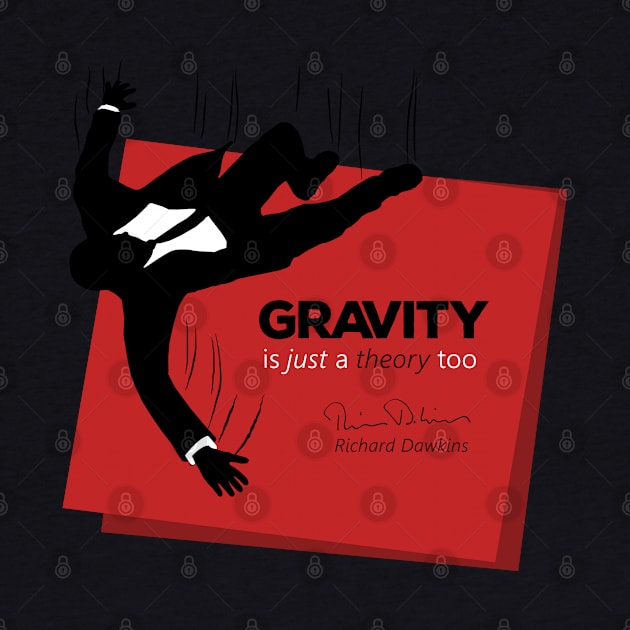 Gravity is just a theory too... by ThisOnAShirt